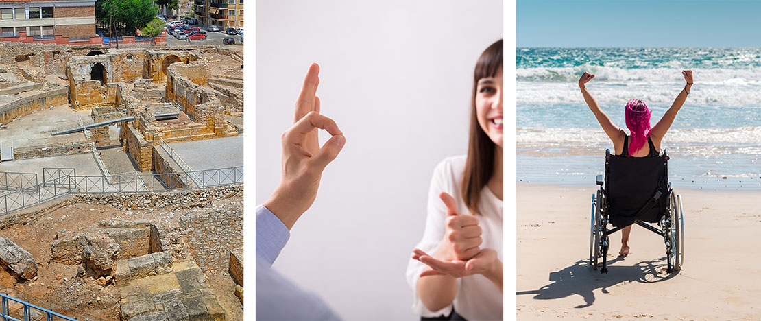 Left: Roman amphitheatre in Tarragona / Centre: Use of sign language for more inclusive communication / Right: Access to the beach for wheelchair users. Left: Roman amphitheatre in Tarragona / Centre: Use of sign language for more inclusive communication / Right: Access to the beach for wheelchair users.